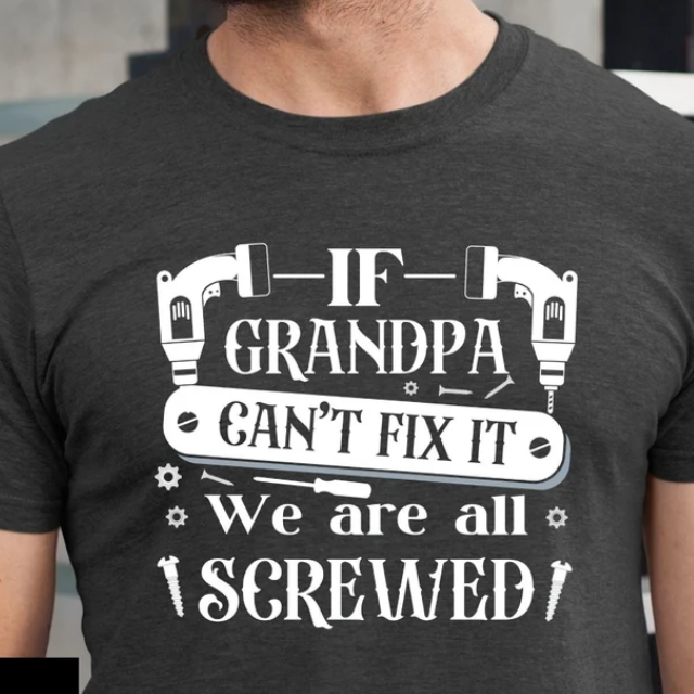 If Grandpa Can't fix it, We are all screwed, Fathers Day Gift