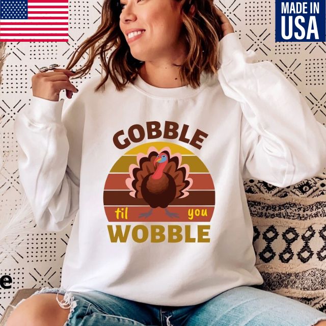 Gobble Till You Wobble Thanksgiving Sweatshirt, Thanksgiving Dinner