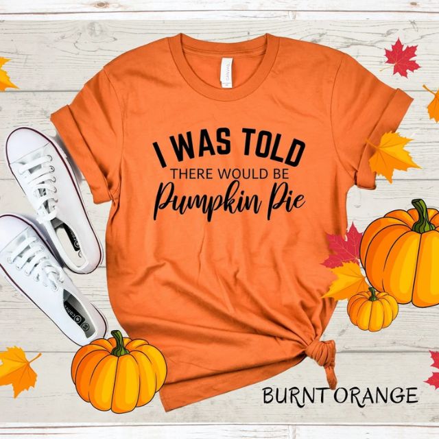 Thanksgiving Shirts, I Was Told There Would Be Pumpkin Pie (2)